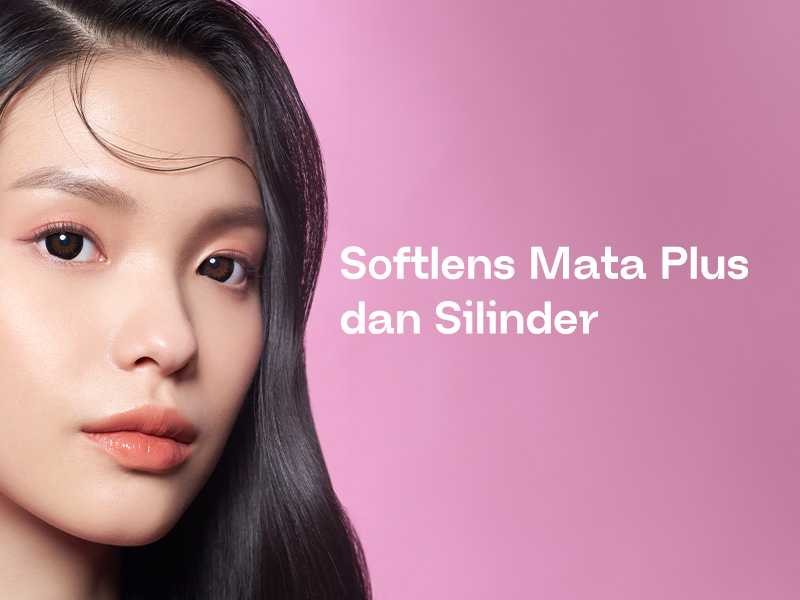 Softlens untuk Mata Silinder, Minus, dan Plus?  Lengkap di Eyelovin!